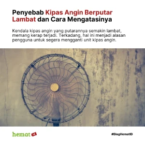 Penyebab Kipas Angin Berputar Lambat dan Cara Mengatasinya