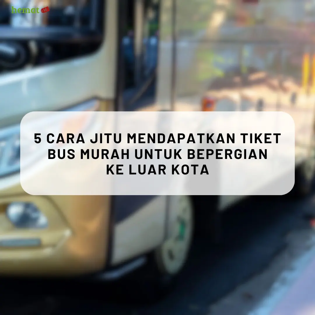 5 Cara Jitu Mendapatkan Tiket Bus Murah untuk Bepergian ke Luar Kota