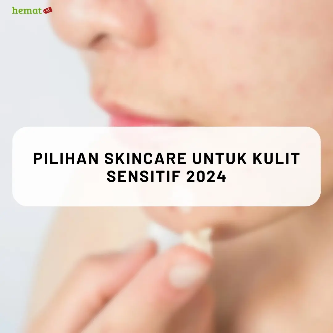 Pilihan Skincare untuk Kulit Sensitif 2024