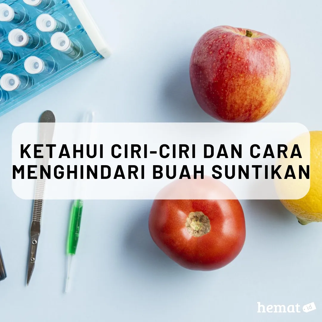 Ketahui Ciri-ciri dan Cara Menghindari Buah Suntikan