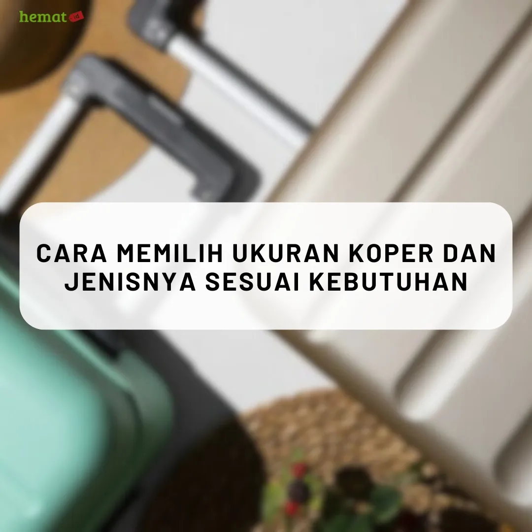 Cara Memilih Ukuran Koper dan Jenisnya Sesuai Kebutuhan