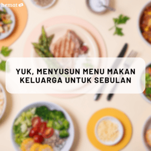 Yuk, Menyusun Menu Makan Keluarga Untuk Sebulan